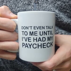 Don't even talk to me until I've had my paycheck funny mug